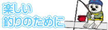 楽しい釣りのために
