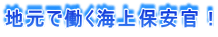 地元で働く海上保安官！