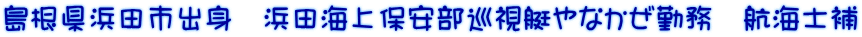 島根県浜田市出身　浜田海上保安部巡視艇やなかぜ勤務　航海士補